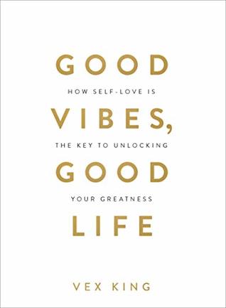 Good Vibes Good Life: How Self-Love Is the Key to Unlocking Your Greatness