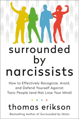 Surrounded by Narcissists: How to Effectively Recognize, Avoid, and Defend Yourself Against Toxic People